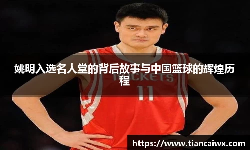 姚明入选名人堂的背后故事与中国篮球的辉煌历程